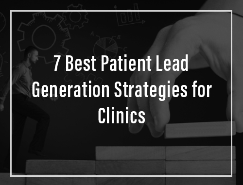 7 Best Patient Lead Generation Strategies for Clinics